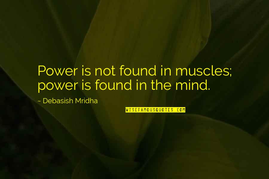 Mi Kmaq Quotes By Debasish Mridha: Power is not found in muscles; power is