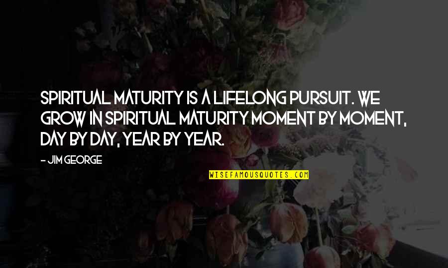 Mi Lucha Quotes By Jim George: Spiritual maturity is a lifelong pursuit. We grow