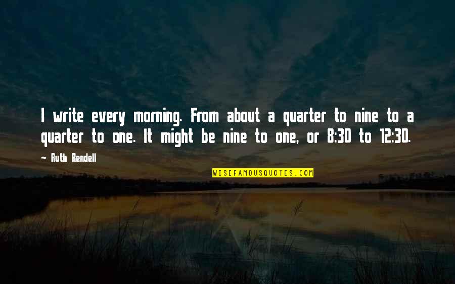 Mi Lucha Quotes By Ruth Rendell: I write every morning. From about a quarter