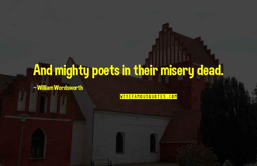 Mi Marathi Quotes By William Wordsworth: And mighty poets in their misery dead.