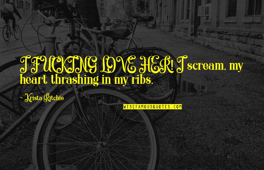 Mi National Guard Quotes By Krista Ritchie: I FUCKING LOVE HER! I scream, my heart