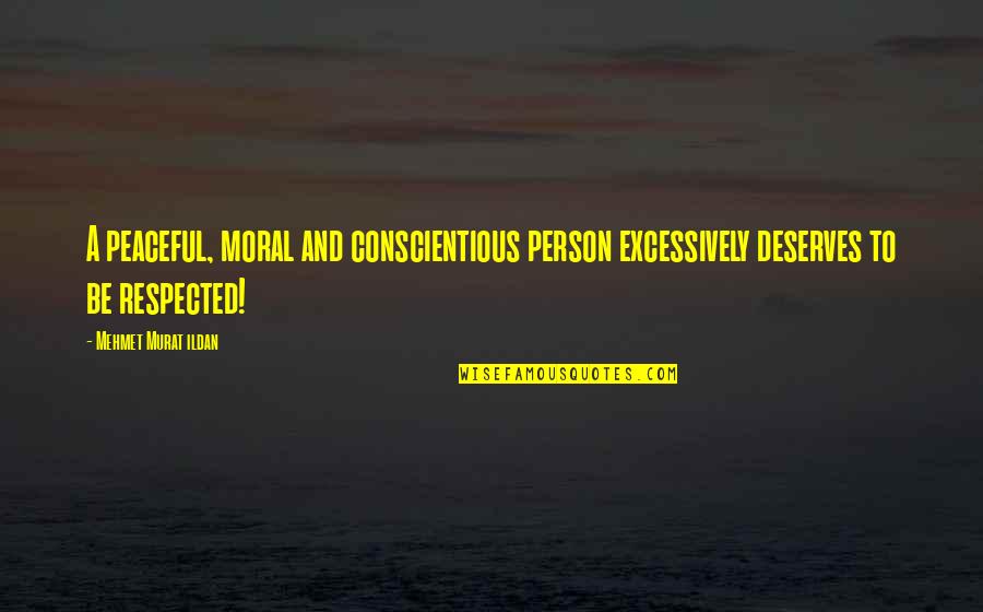 Mi Orgullo Quotes By Mehmet Murat Ildan: A peaceful, moral and conscientious person excessively deserves