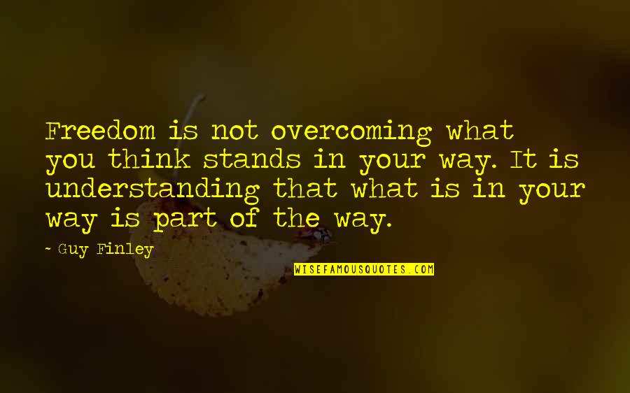 Mi Personalidad Quotes By Guy Finley: Freedom is not overcoming what you think stands Mi Personalidad Quotes By Guy Finley: Freedom is not overcoming what you think stands