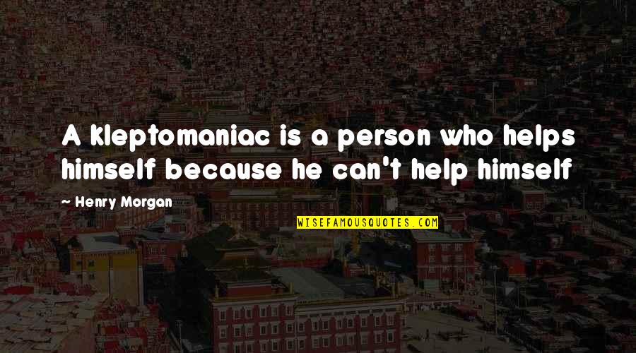 Mi Pobre Angelito Quotes By Henry Morgan: A kleptomaniac is a person who helps himself