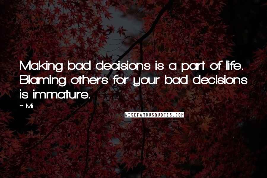 Mi quotes: Making bad decisions is a part of life. Blaming others for your bad decisions is immature.
