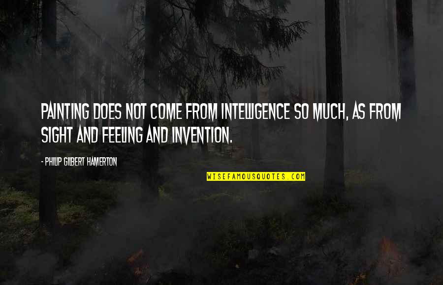 Mi Rate Quotes By Philip Gilbert Hamerton: Painting does not come from intelligence so much,