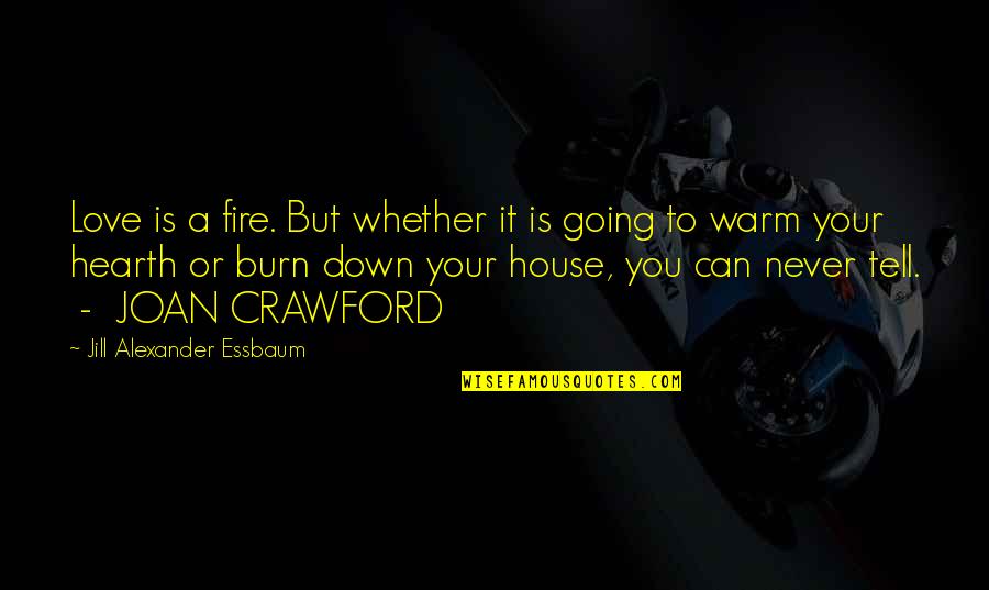 Mi Rt Ppen Minnesota Quotes By Jill Alexander Essbaum: Love is a fire. But whether it is Mi Rt Ppen Minnesota Quotes By Jill Alexander Essbaum: Love is a fire. But whether it is