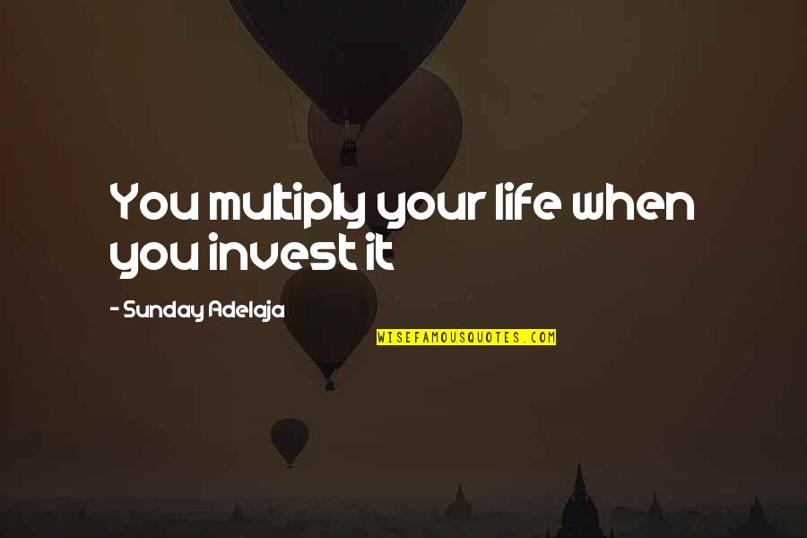 Mi Rt Ppen Minnesota Quotes By Sunday Adelaja: You multiply your life when you invest it Mi Rt Ppen Minnesota Quotes By Sunday Adelaja: You multiply your life when you invest it