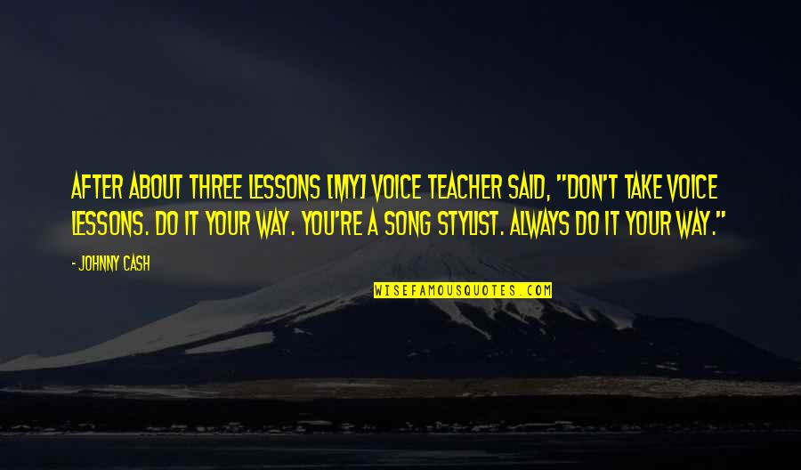 Mi Tia Quotes By Johnny Cash: After about three lessons [my] voice teacher said,