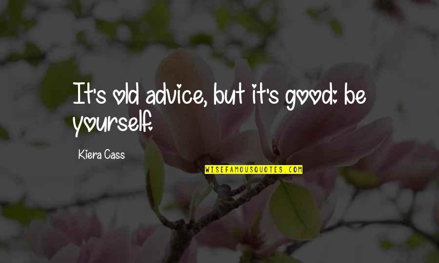Mi Tia Quotes By Kiera Cass: It's old advice, but it's good: be yourself. Mi Tia Quotes By Kiera Cass: It's old advice, but it's good: be yourself.