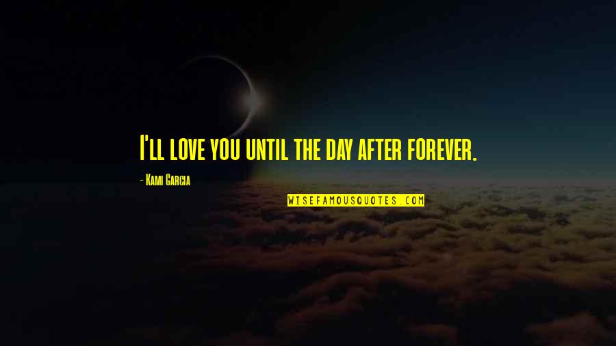 Mi Turabo Blackboard Quotes By Kami Garcia: I'll love you until the day after forever. Mi Turabo Blackboard Quotes By Kami Garcia: I'll love you until the day after forever.