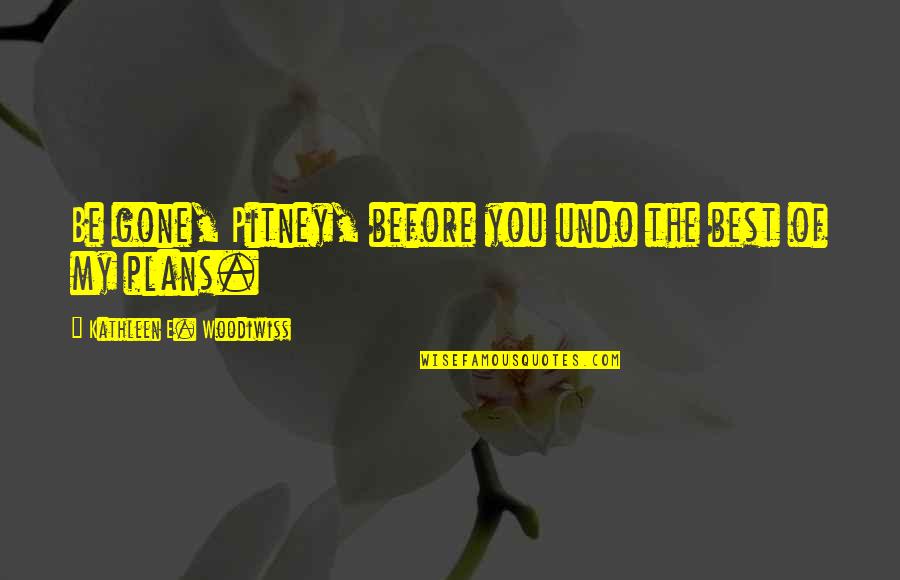 Mi Ultimo Deseo Quotes By Kathleen E. Woodiwiss: Be gone, Pitney, before you undo the best