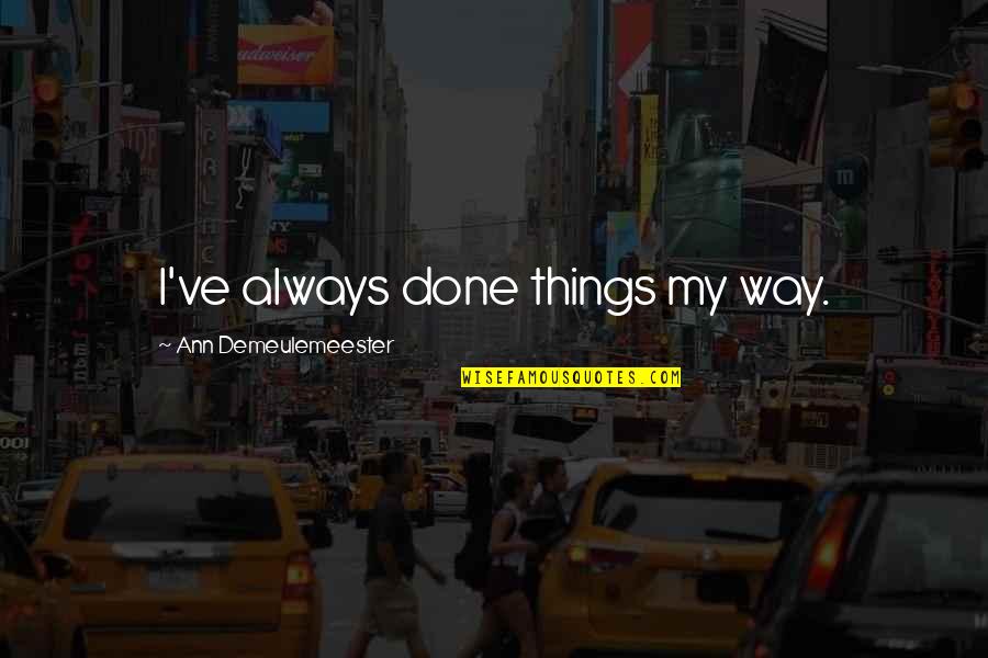 Mi Vida Loca Whisper Quotes By Ann Demeulemeester: I've always done things my way.