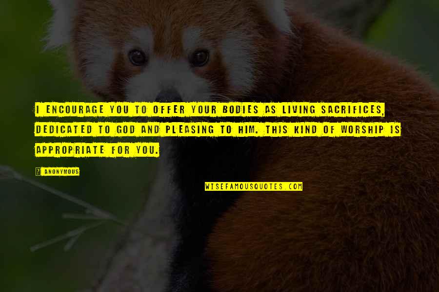 Mia And Vincent Quotes By Anonymous: I encourage you to offer your bodies as