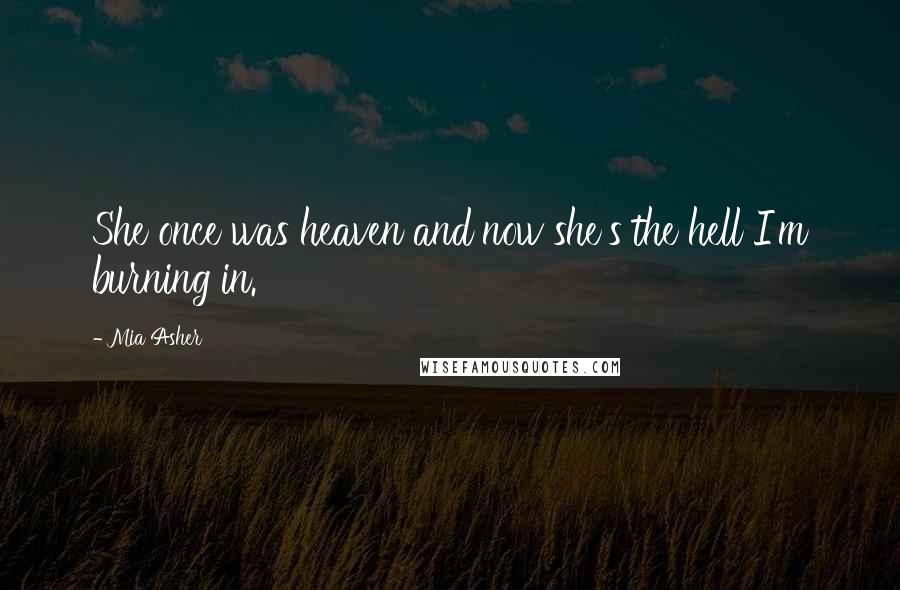 Mia Asher quotes: She once was heaven and now she's the hell I'm burning in.