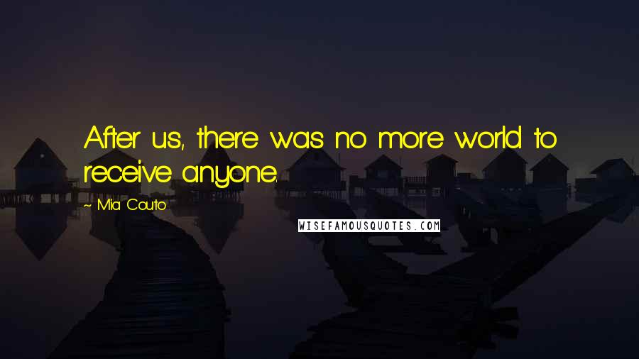 Mia Couto quotes: After us, there was no more world to receive anyone.