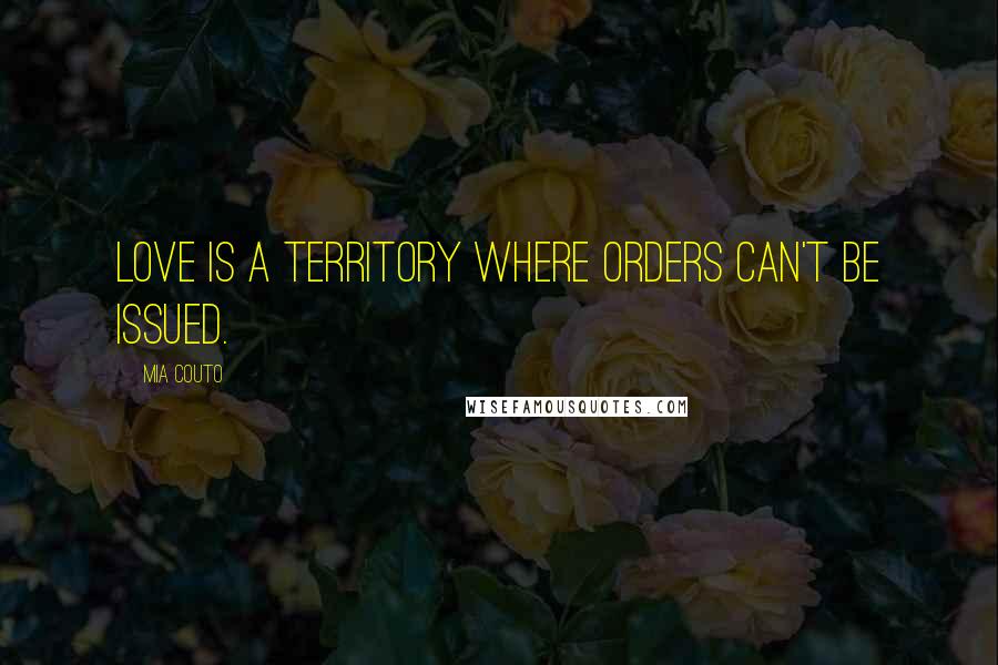 Mia Couto quotes: Love is a territory where orders can't be issued.