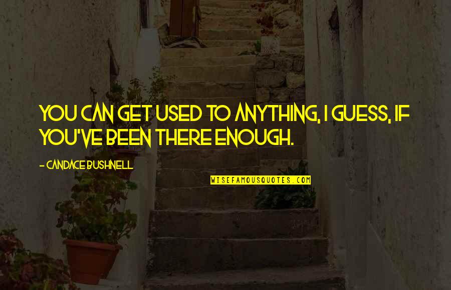 Mia Couto Quotes By Candace Bushnell: You can get used to anything, I guess,