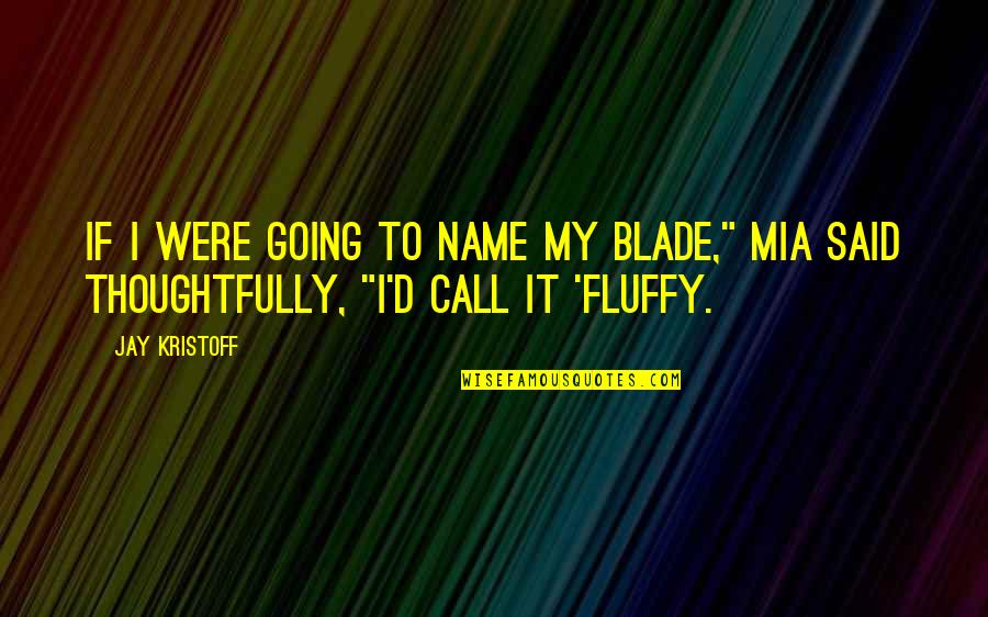 Mia D'angelou Quotes By Jay Kristoff: If I were going to name my blade,"