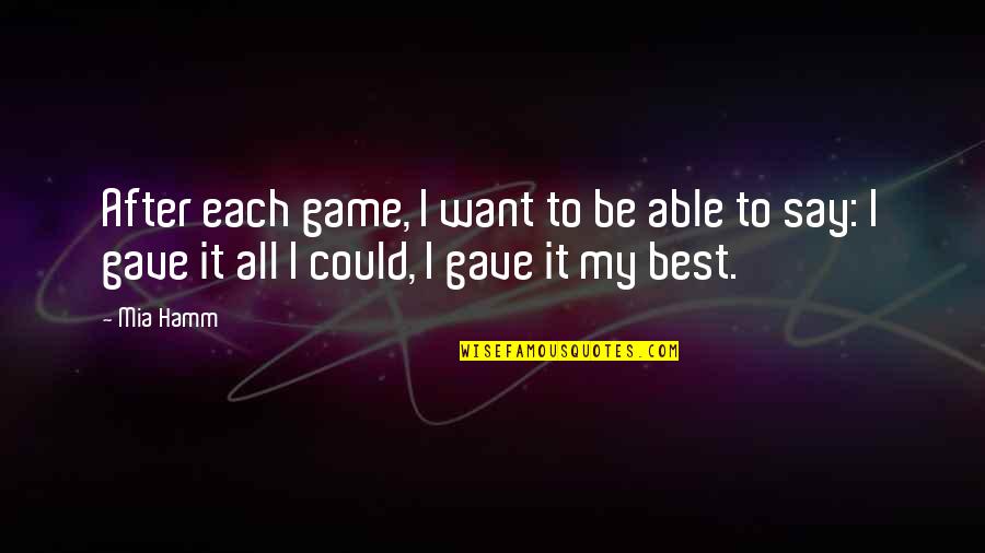 Mia D'angelou Quotes By Mia Hamm: After each game, I want to be able