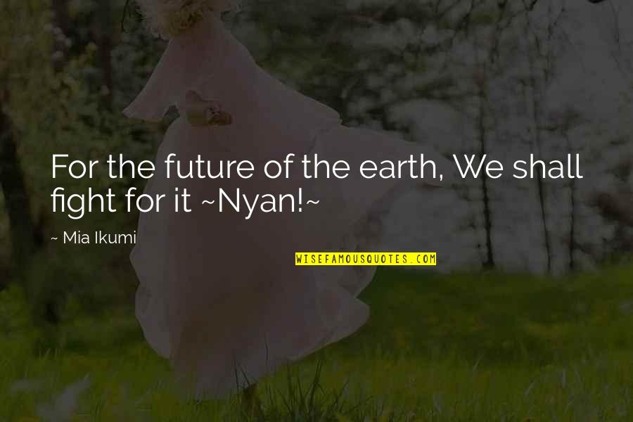 Mia D'angelou Quotes By Mia Ikumi: For the future of the earth, We shall