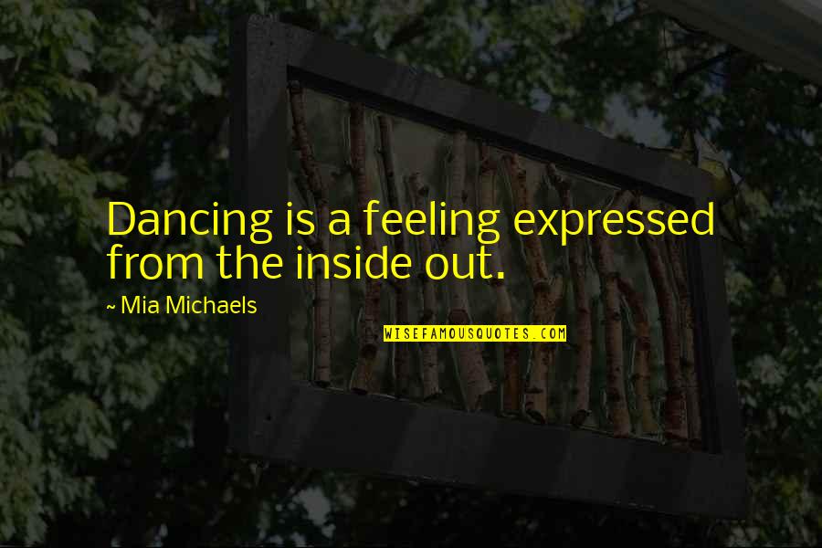 Mia D'angelou Quotes By Mia Michaels: Dancing is a feeling expressed from the inside