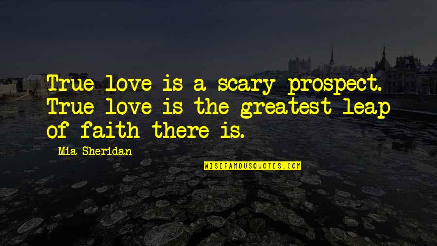 Mia D'angelou Quotes By Mia Sheridan: True love is a scary prospect. True love