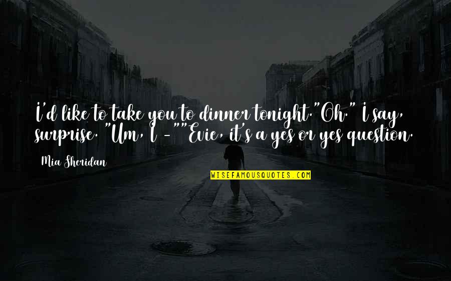 Mia D'angelou Quotes By Mia Sheridan: I'd like to take you to dinner tonight."Oh."