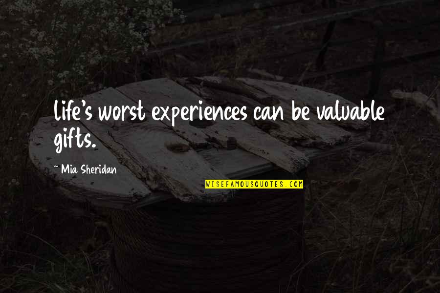 Mia D'angelou Quotes By Mia Sheridan: life's worst experiences can be valuable gifts.