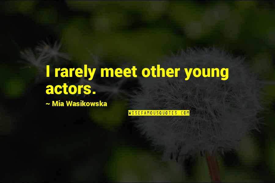 Mia D'angelou Quotes By Mia Wasikowska: I rarely meet other young actors.