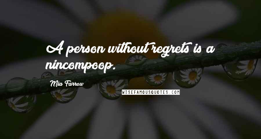 Mia Farrow quotes: A person without regrets is a nincompoop.