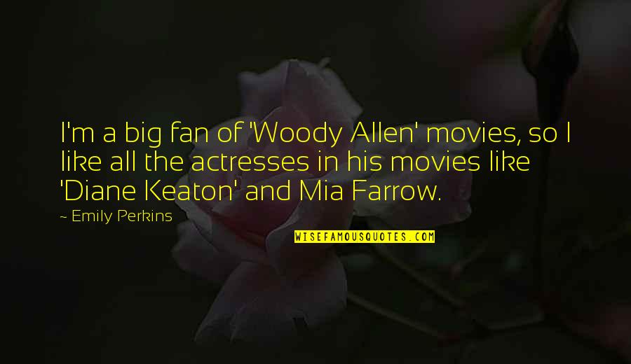 Mia Farrow Quotes By Emily Perkins: I'm a big fan of 'Woody Allen' movies,