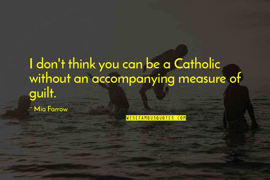 Mia Farrow Quotes By Mia Farrow: I don't think you can be a Catholic