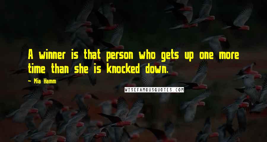 Mia Hamm quotes: A winner is that person who gets up one more time than she is knocked down.