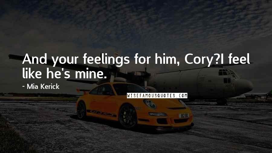 Mia Kerick quotes: And your feelings for him, Cory?I feel like he's mine.