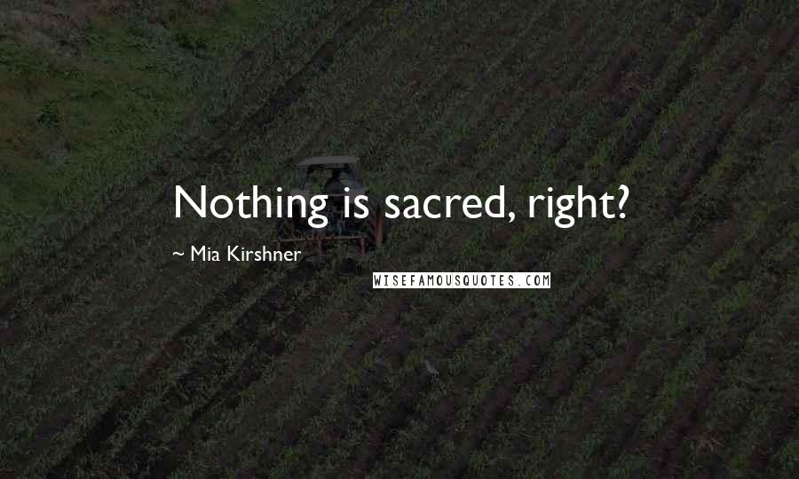 Mia Kirshner quotes: Nothing is sacred, right?