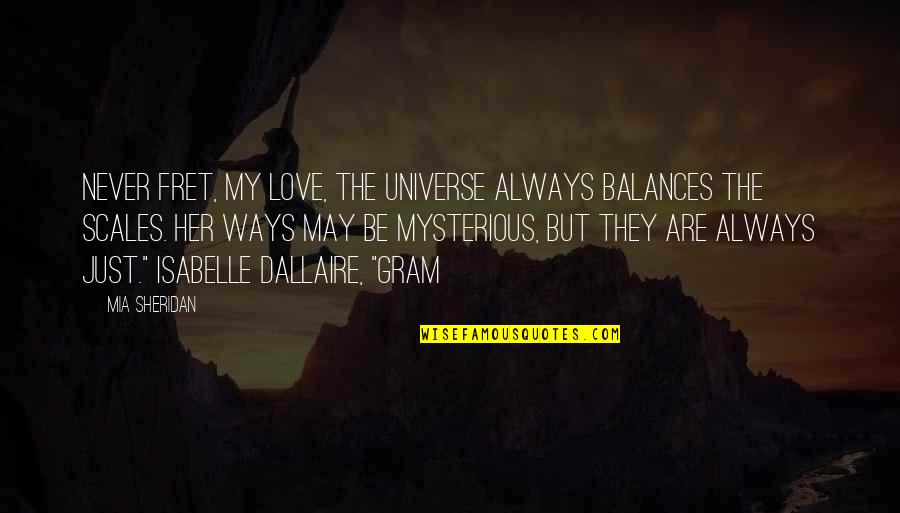 Mia Love Quotes By Mia Sheridan: Never fret, my love, the universe always balances