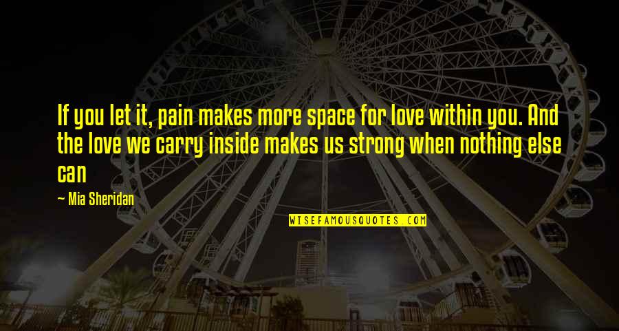 Mia Love Quotes By Mia Sheridan: If you let it, pain makes more space