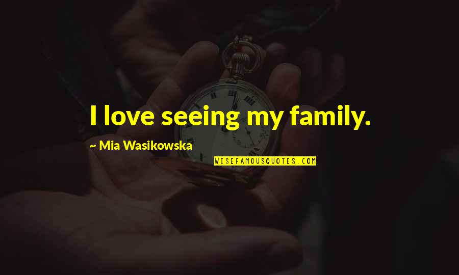 Mia Love Quotes By Mia Wasikowska: I love seeing my family.