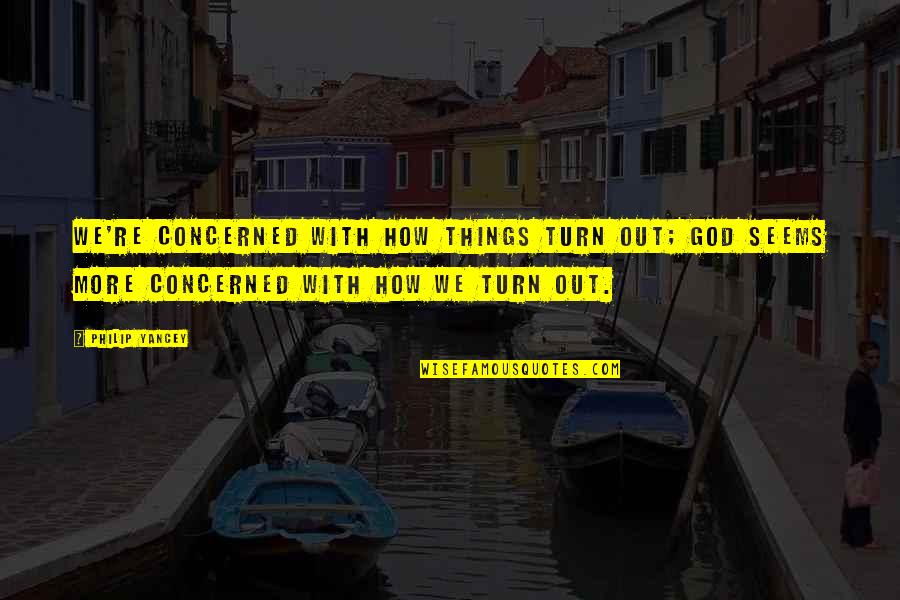 Mia Lugo Quotes By Philip Yancey: We're concerned with how things turn out; God Mia Lugo Quotes By Philip Yancey: We're concerned with how things turn out; God