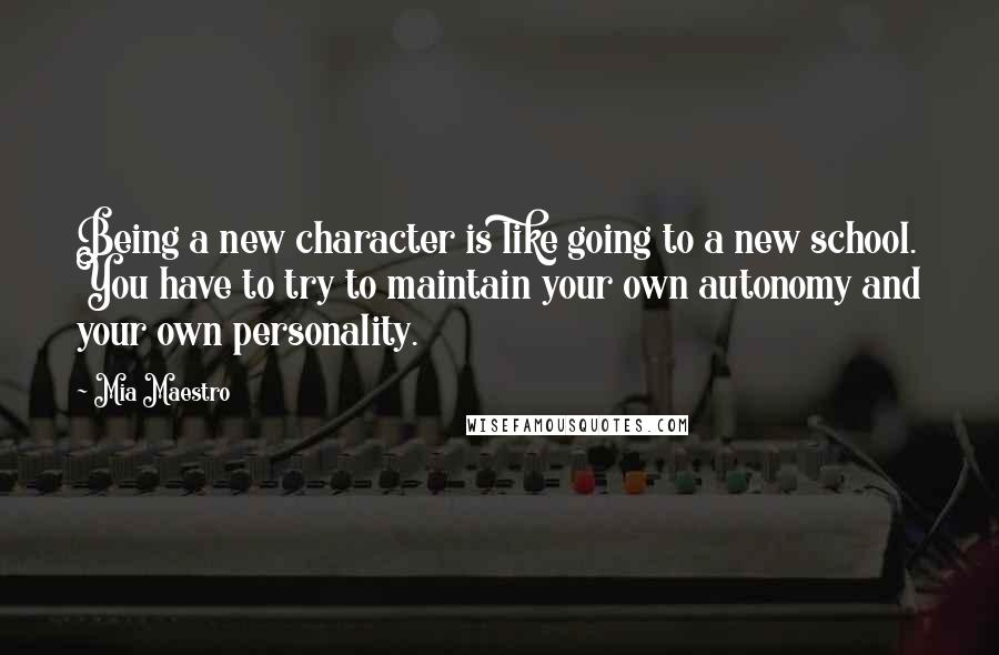 Mia Maestro quotes: Being a new character is like going to a new school. You have to try to maintain your own autonomy and your own personality.