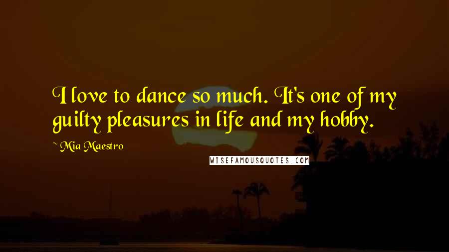 Mia Maestro quotes: I love to dance so much. It's one of my guilty pleasures in life and my hobby.