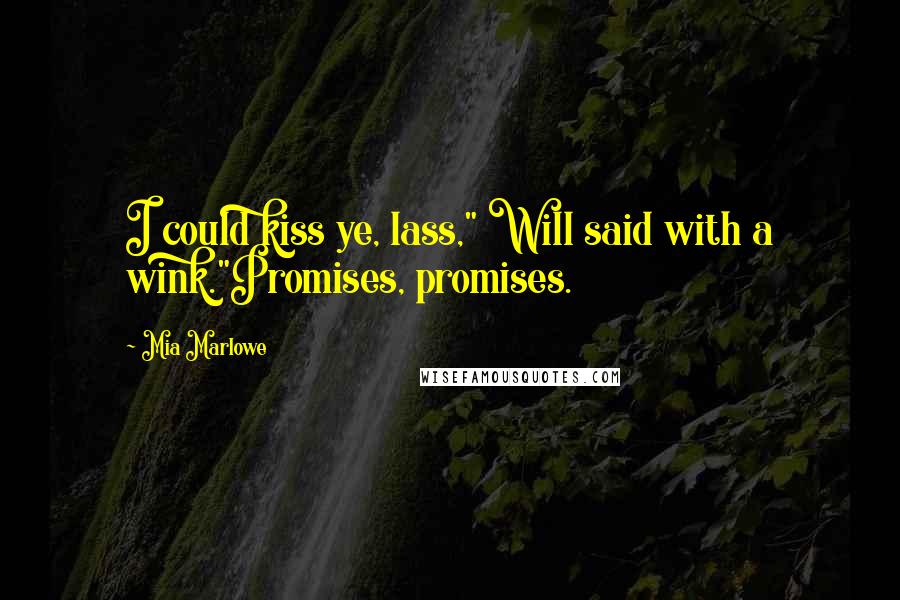 Mia Marlowe quotes: I could kiss ye, lass," Will said with a wink."Promises, promises.
