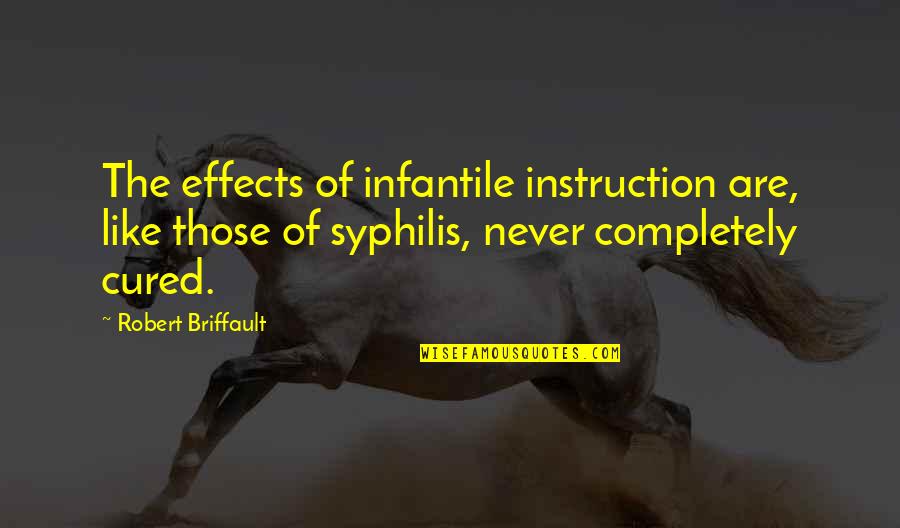 Mia Michaels Famous Quotes By Robert Briffault: The effects of infantile instruction are, like those Mia Michaels Famous Quotes By Robert Briffault: The effects of infantile instruction are, like those