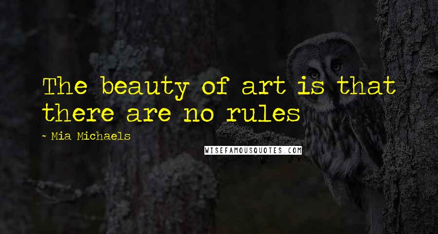 Mia Michaels quotes: The beauty of art is that there are no rules