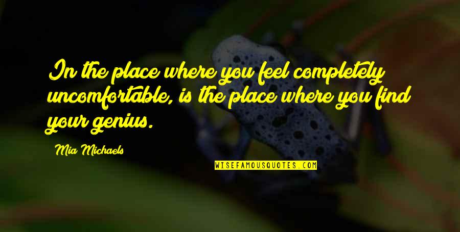 Mia Michaels Quotes By Mia Michaels: In the place where you feel completely uncomfortable,