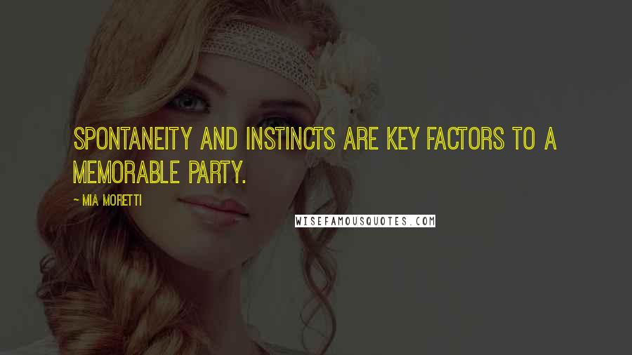 Mia Moretti quotes: Spontaneity and instincts are key factors to a memorable party.