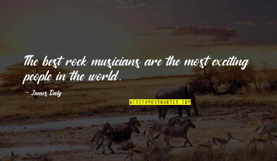 Mia One Tree Hill Quotes By James Daly: The best rock musicians are the most exciting