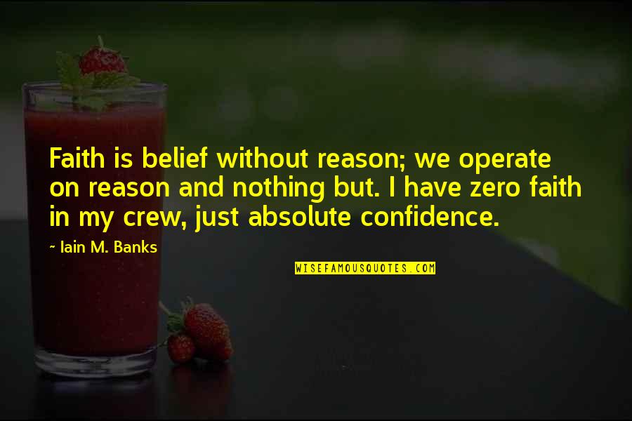 Mia Pow Quotes By Iain M. Banks: Faith is belief without reason; we operate on