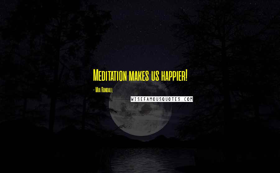 Mia Randall quotes: Meditation makes us happier!